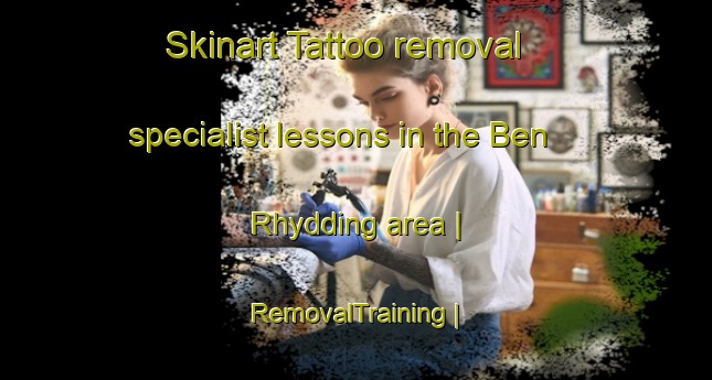 Skinart Tattoo removal specialist lessons in the Ben Rhydding area | RemovalTraining | RemovalClasses | SkinartTraining-United Kingdom